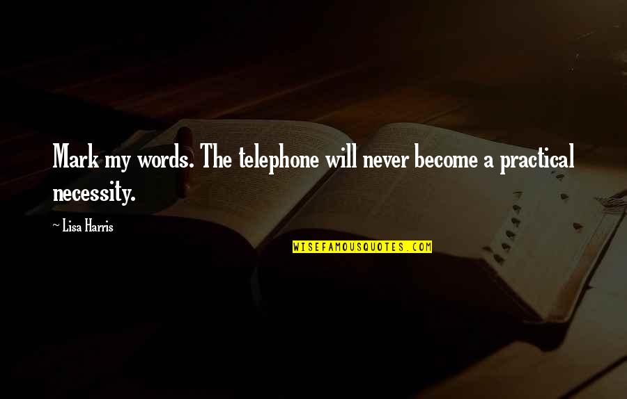 Mark My Quotes By Lisa Harris: Mark my words. The telephone will never become