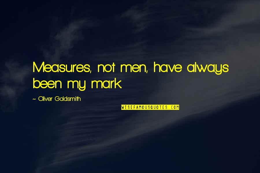 Mark My Quotes By Oliver Goldsmith: Measures, not men, have always been my mark.