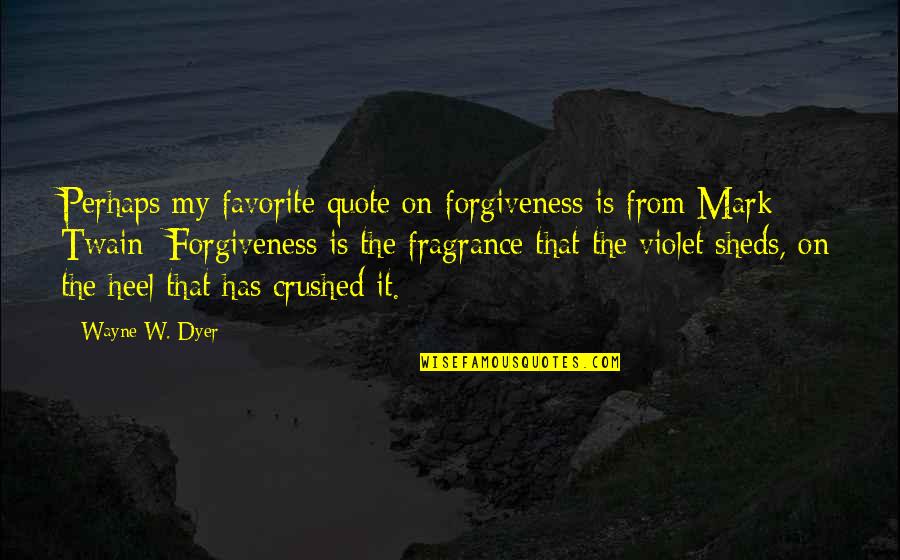 Mark My Quotes By Wayne W. Dyer: Perhaps my favorite quote on forgiveness is from
