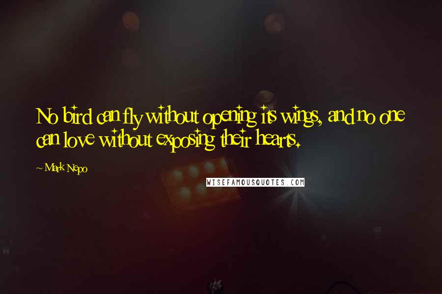 Mark Nepo quotes: No bird can fly without opening its wings, and no one can love without exposing their hearts.