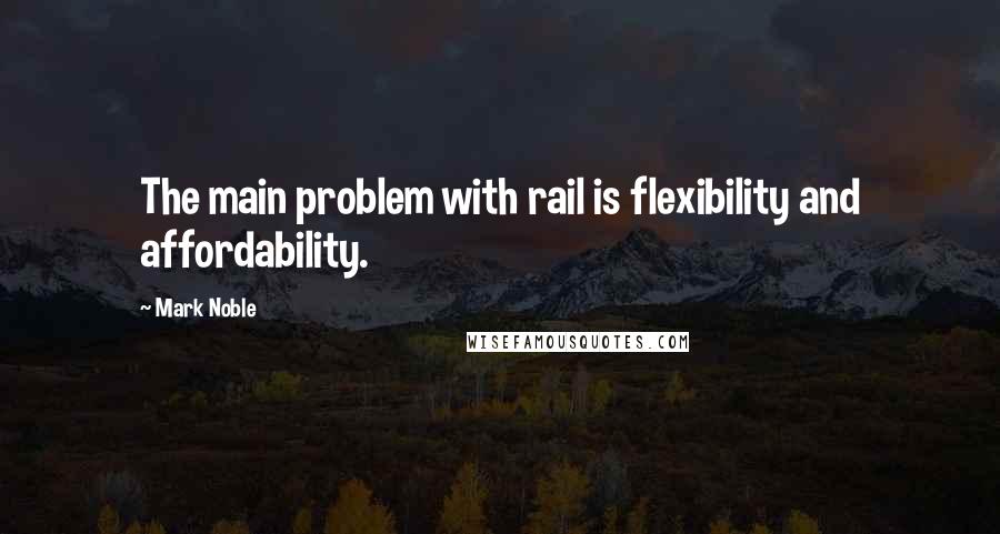 Mark Noble quotes: The main problem with rail is flexibility and affordability.