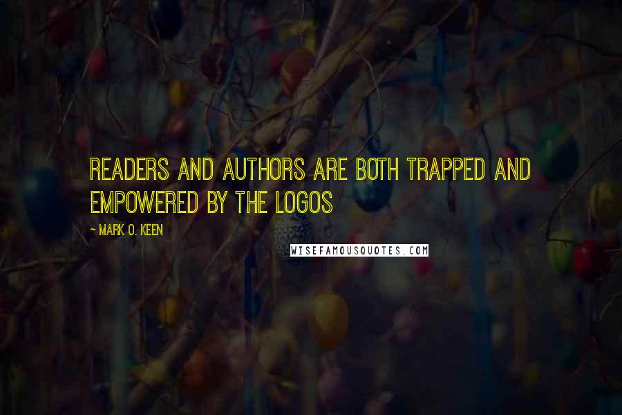 Mark O. Keen quotes: Readers and authors are both trapped and empowered by the logos