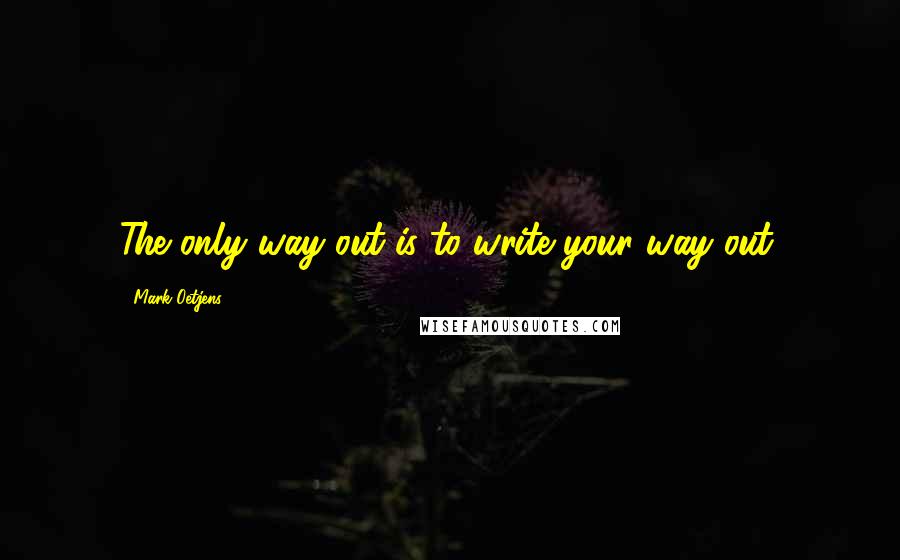 Mark Oetjens quotes: The only way out is to write your way out.