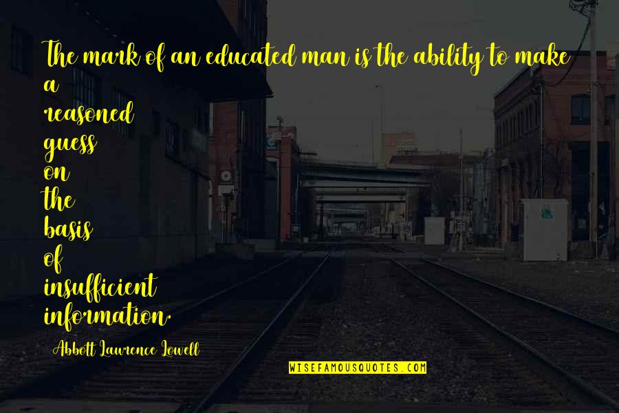 Mark Of A Man Quotes By Abbott Lawrence Lowell: The mark of an educated man is the