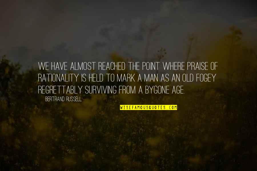 Mark Of A Man Quotes By Bertrand Russell: We have almost reached the point where praise