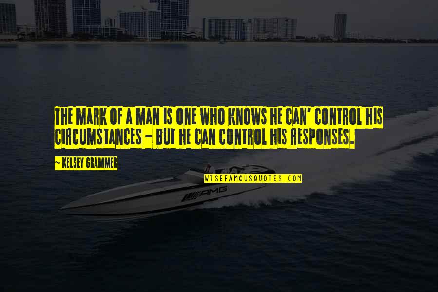 Mark Of A Man Quotes By Kelsey Grammer: The mark of a man is one who