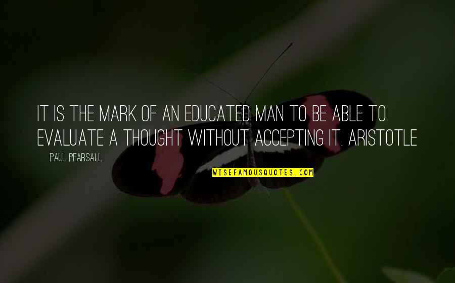 Mark Of A Man Quotes By Paul Pearsall: It is the mark of an educated man