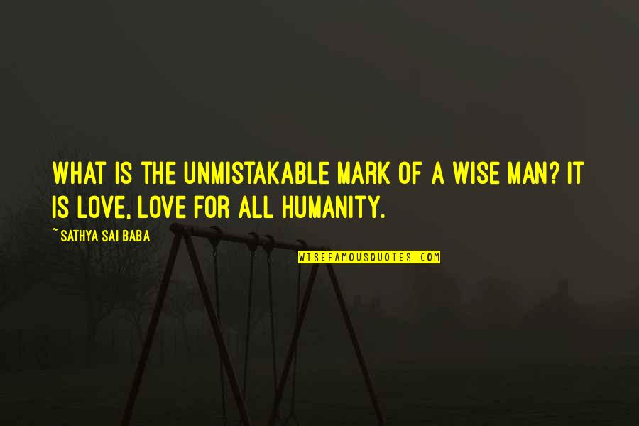 Mark Of A Man Quotes By Sathya Sai Baba: What is the unmistakable mark of a wise