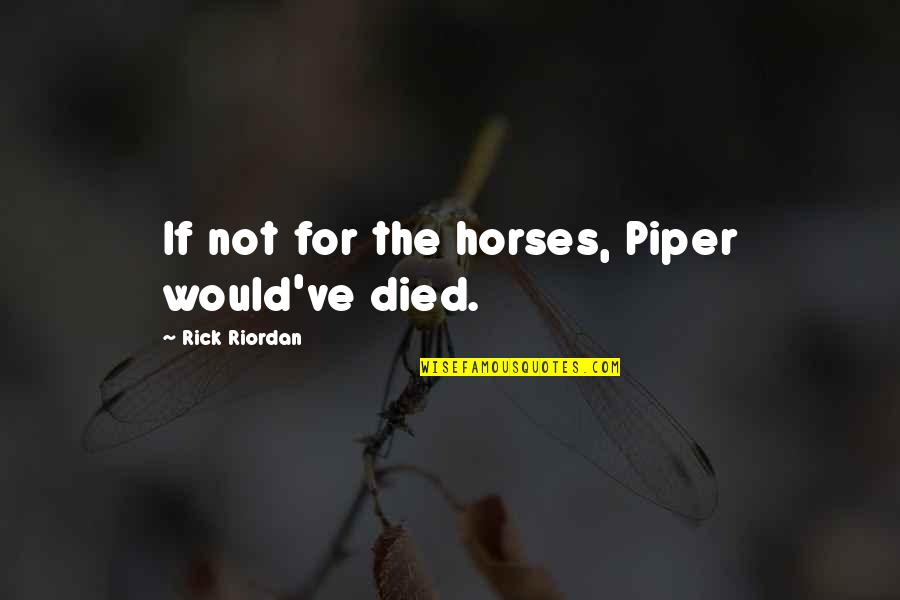 Mark Of Athena Piper Quotes By Rick Riordan: If not for the horses, Piper would've died.