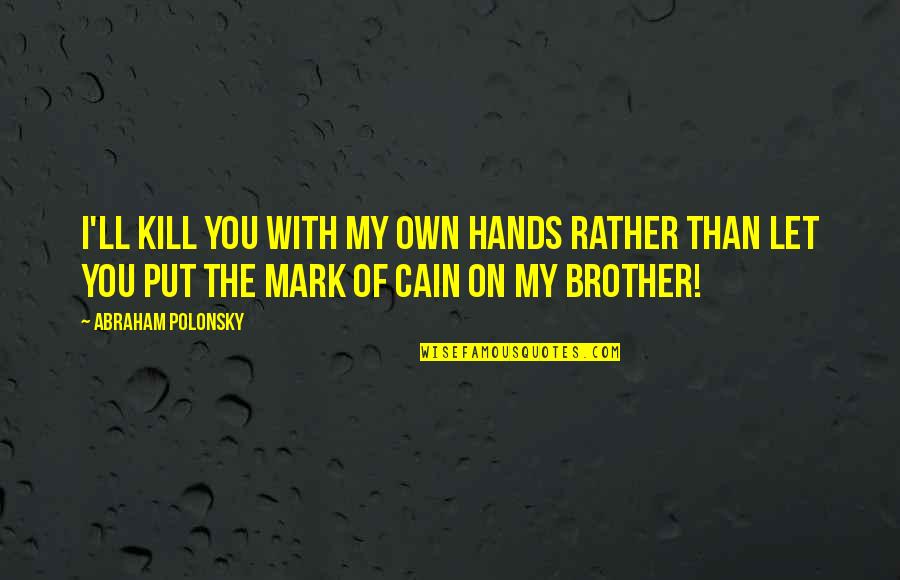 Mark Of Betrayal Quotes By Abraham Polonsky: I'll kill you with my own hands rather