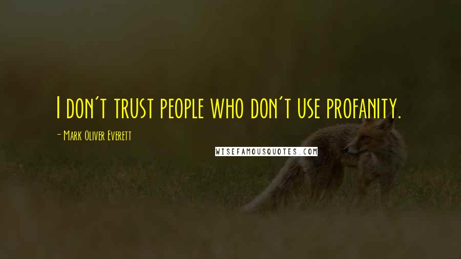 Mark Oliver Everett quotes: I don't trust people who don't use profanity.