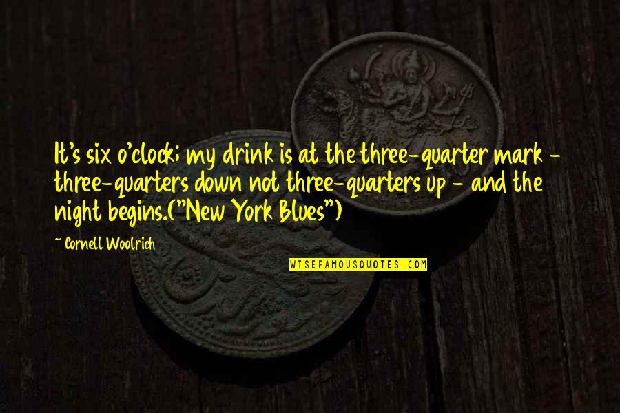 Mark O'mara Quotes By Cornell Woolrich: It's six o'clock; my drink is at the