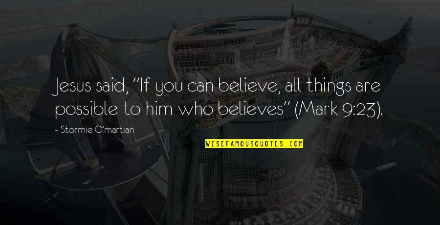 Mark O'mara Quotes By Stormie O'martian: Jesus said, "If you can believe, all things