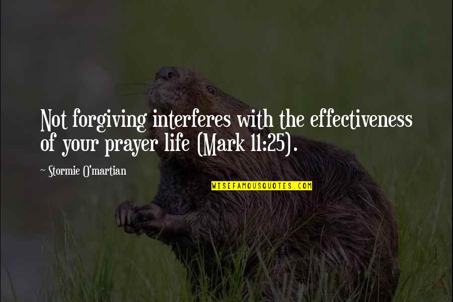 Mark O'mara Quotes By Stormie O'martian: Not forgiving interferes with the effectiveness of your