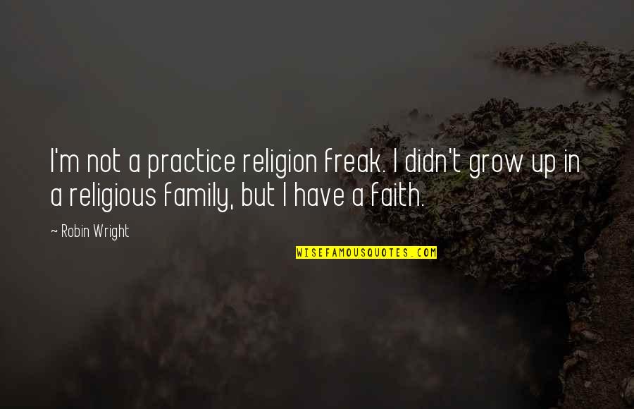 Mark Overby Quotes By Robin Wright: I'm not a practice religion freak. I didn't