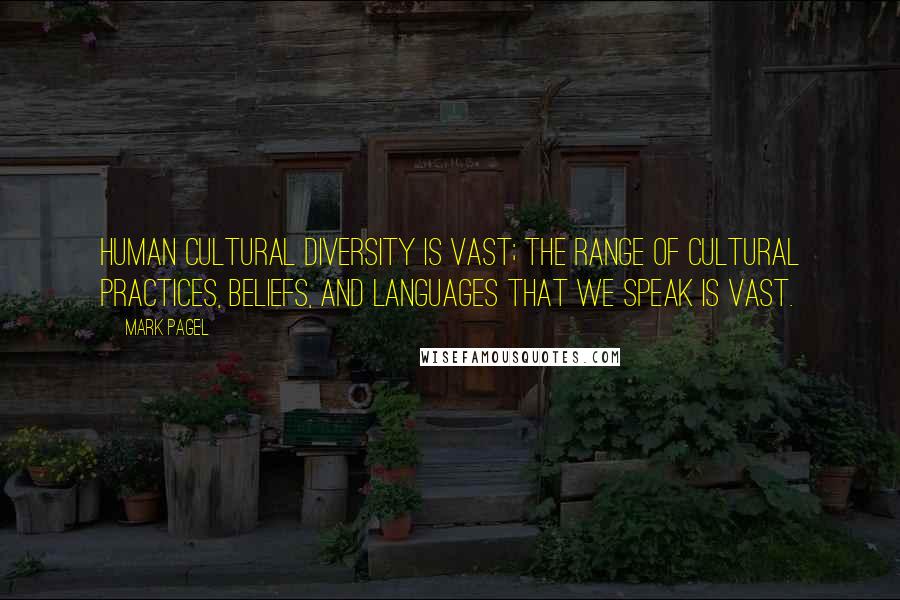 Mark Pagel quotes: Human cultural diversity is vast; the range of cultural practices, beliefs, and languages that we speak is vast.