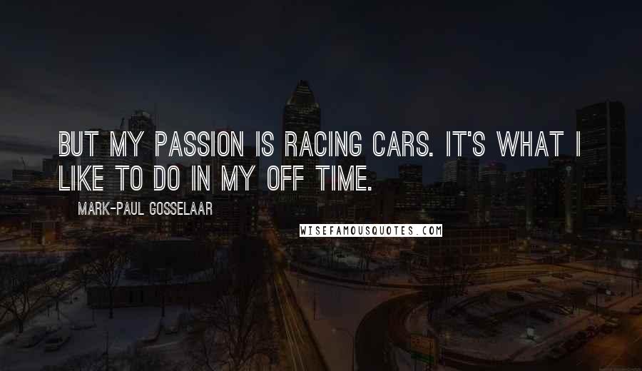 Mark-Paul Gosselaar quotes: But my passion is racing cars. It's what I like to do in my off time.