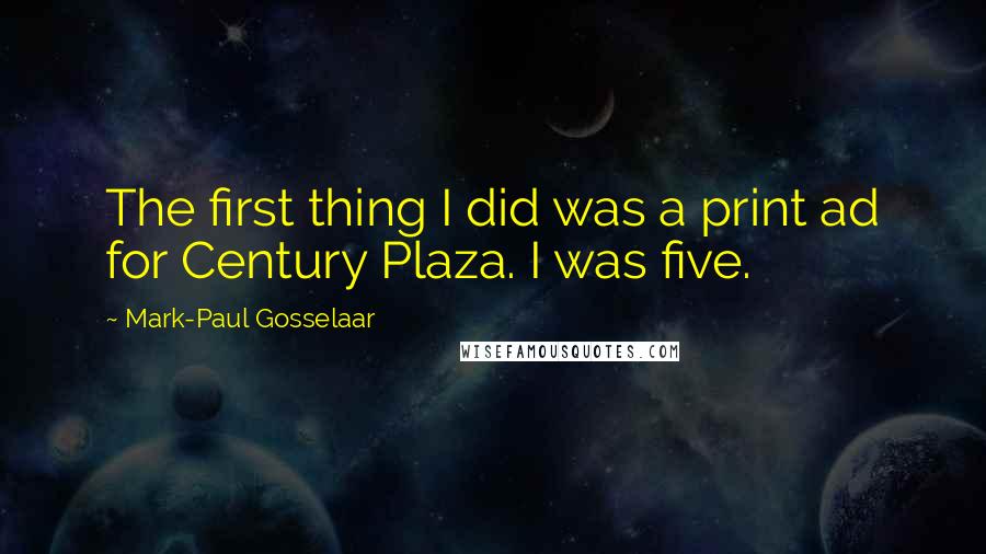 Mark-Paul Gosselaar quotes: The first thing I did was a print ad for Century Plaza. I was five.