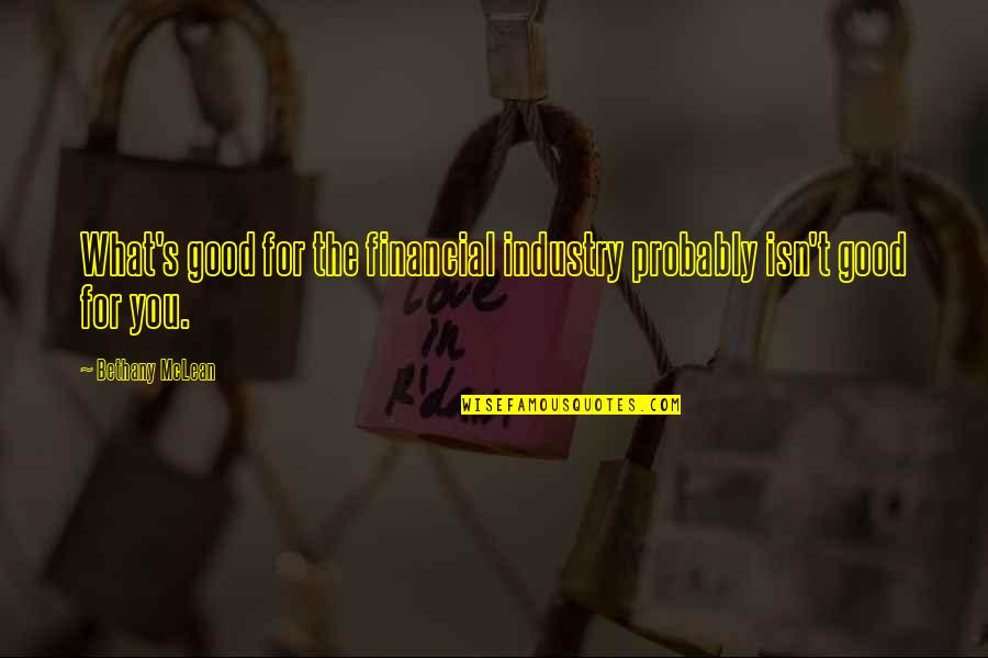 Mark Pellegrino Supernatural Quotes By Bethany McLean: What's good for the financial industry probably isn't Mark Pellegrino Supernatural Quotes By Bethany McLean: What's good for the financial industry probably isn't