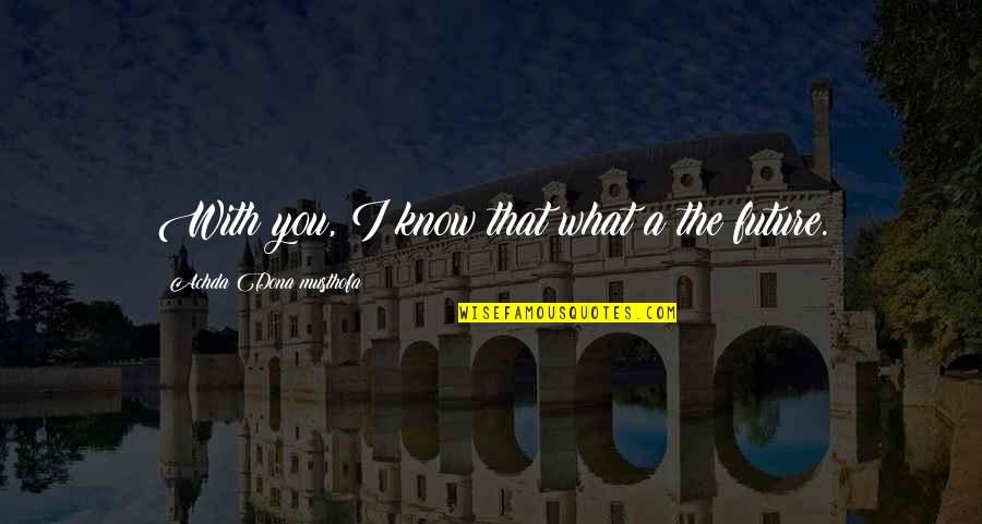 Mark Perna Quotes By Achda Dona Musthofa: With you, I know that what a the Mark Perna Quotes By Achda Dona Musthofa: With you, I know that what a the