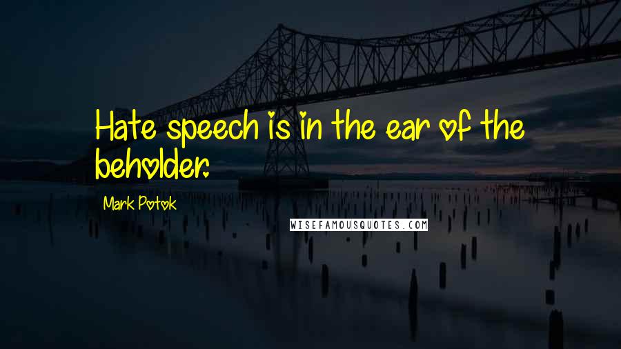 Mark Potok quotes: Hate speech is in the ear of the beholder.