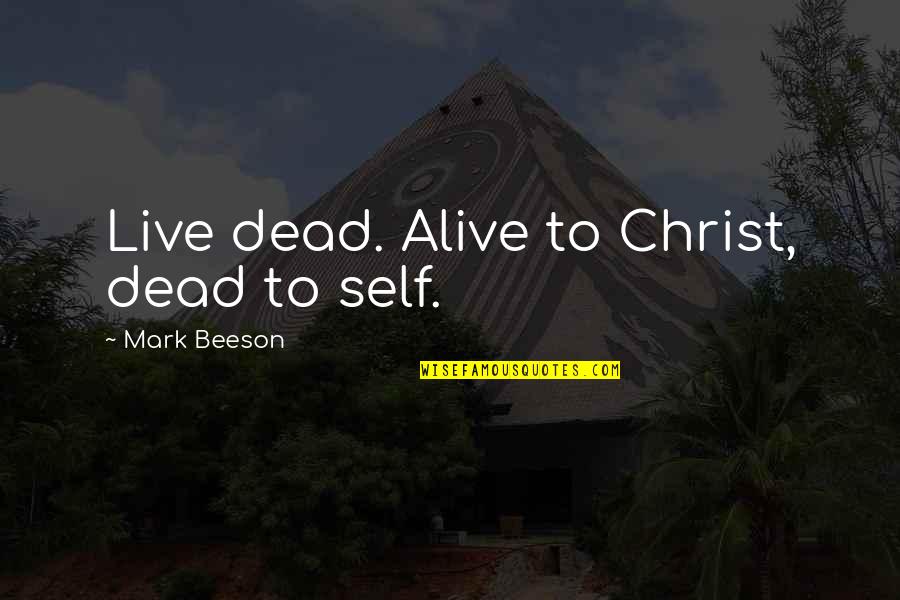 Mark Quotes By Mark Beeson: Live dead. Alive to Christ, dead to self.