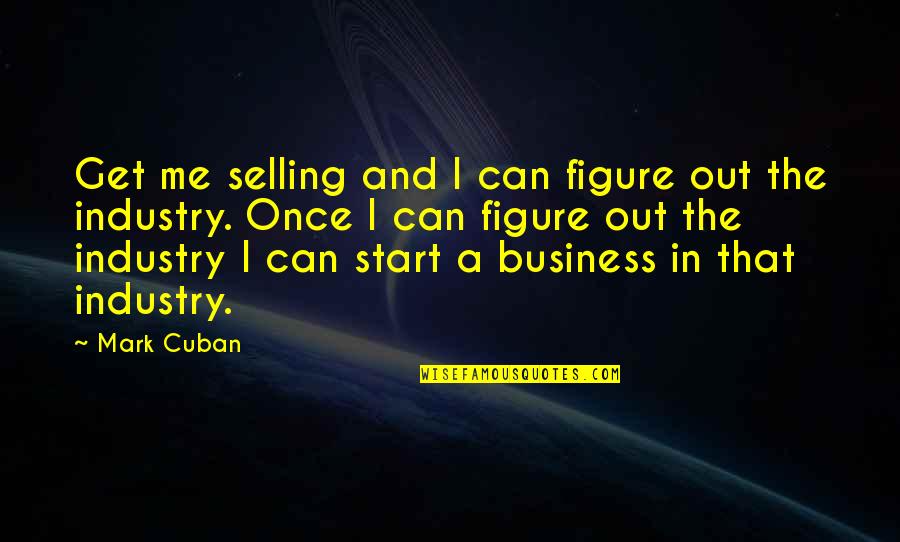 Mark Quotes By Mark Cuban: Get me selling and I can figure out