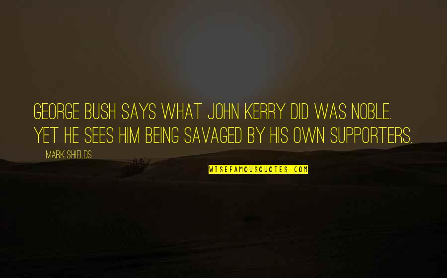 Mark Quotes By Mark Shields: George Bush says what John Kerry did was