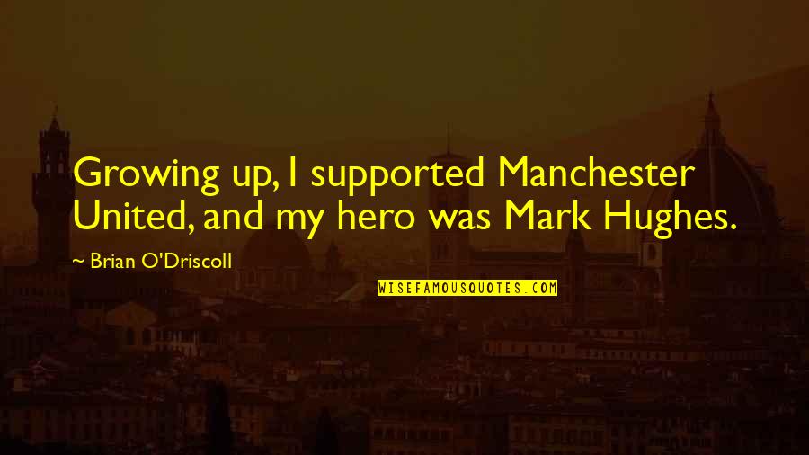 Mark R Hughes Quotes By Brian O'Driscoll: Growing up, I supported Manchester United, and my