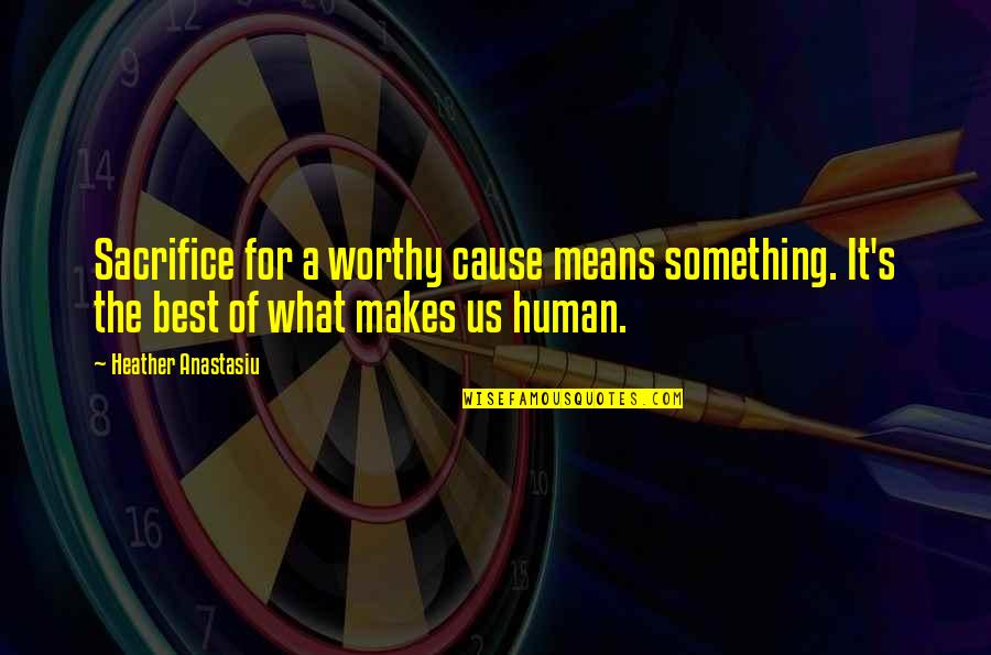 Mark Ravenhill Quotes By Heather Anastasiu: Sacrifice for a worthy cause means something. It's Mark Ravenhill Quotes By Heather Anastasiu: Sacrifice for a worthy cause means something. It's