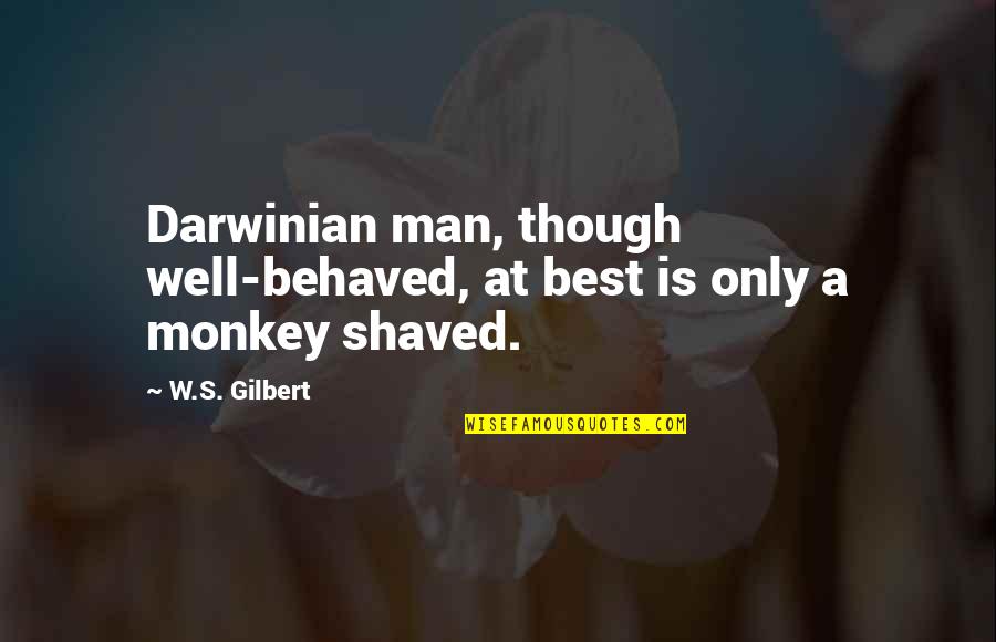Mark Ray Md Quotes By W.S. Gilbert: Darwinian man, though well-behaved, at best is only