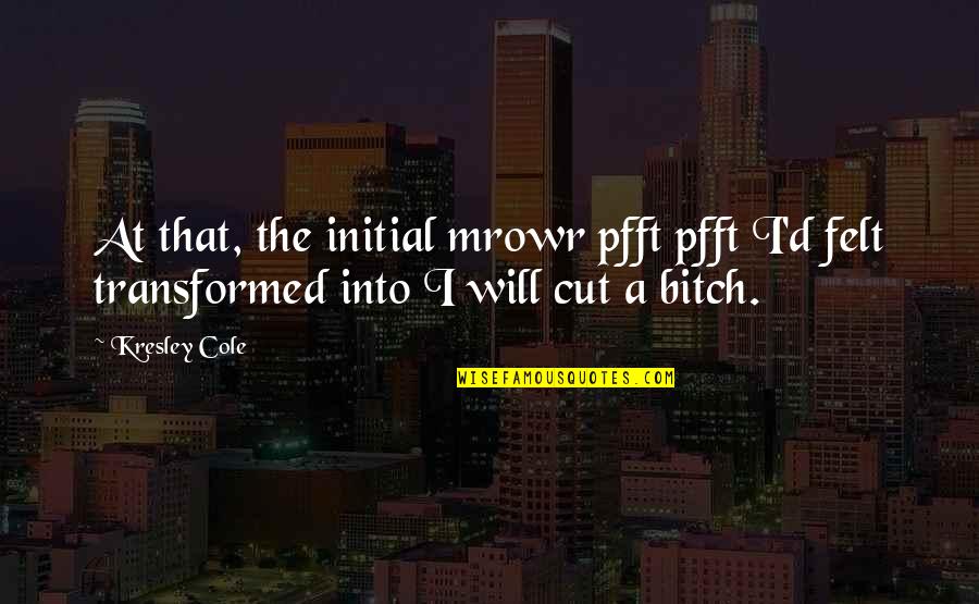 Mark Remy Quotes By Kresley Cole: At that, the initial mrowr pfft pfft I'd