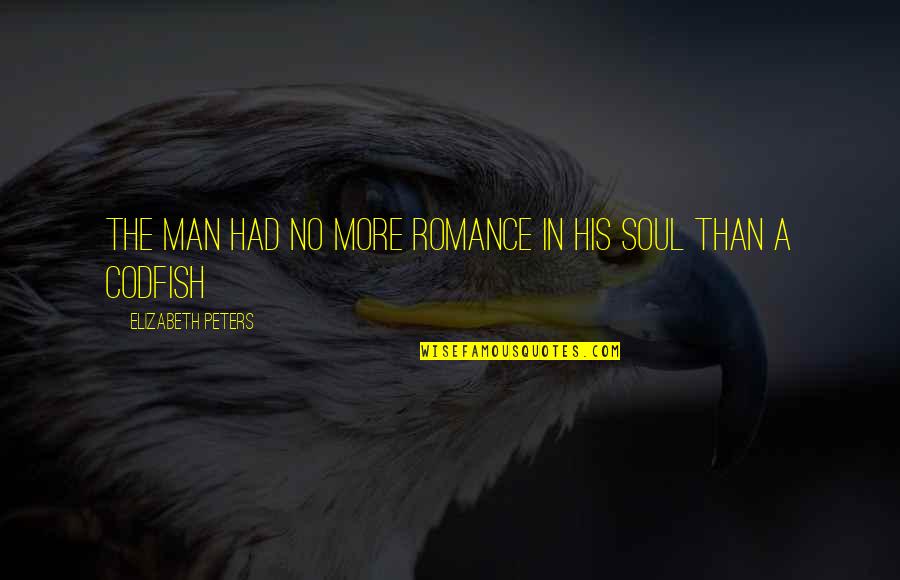 Mark Richt Inspirational Quotes By Elizabeth Peters: The man had no more romance in his Mark Richt Inspirational Quotes By Elizabeth Peters: The man had no more romance in his