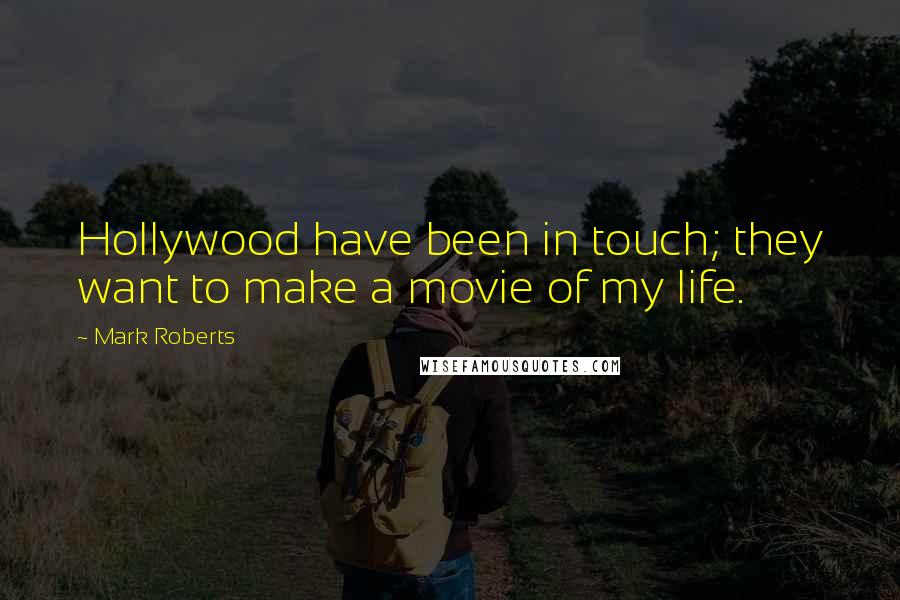 Mark Roberts quotes: Hollywood have been in touch; they want to make a movie of my life.