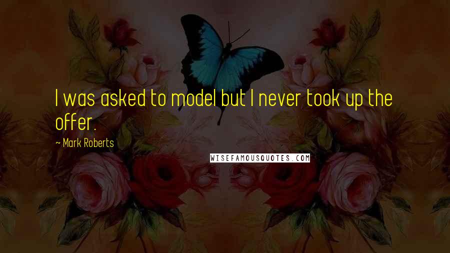 Mark Roberts quotes: I was asked to model but I never took up the offer.