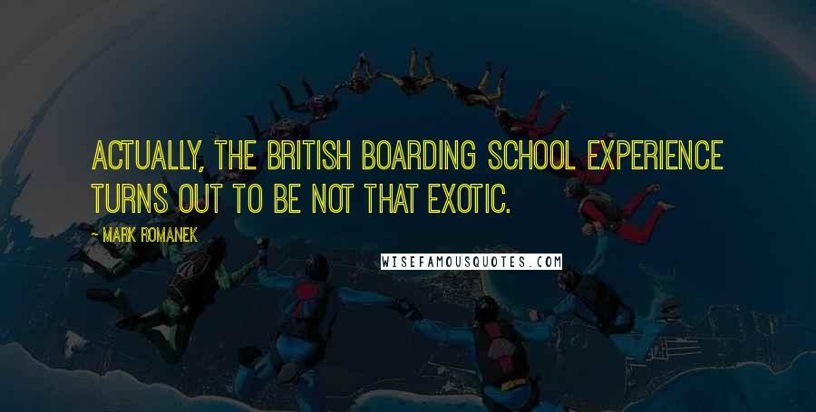 Mark Romanek quotes: Actually, the British boarding school experience turns out to be not that exotic.