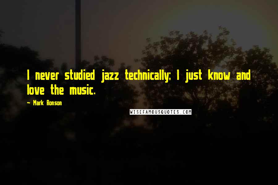 Mark Ronson quotes: I never studied jazz technically; I just know and love the music.