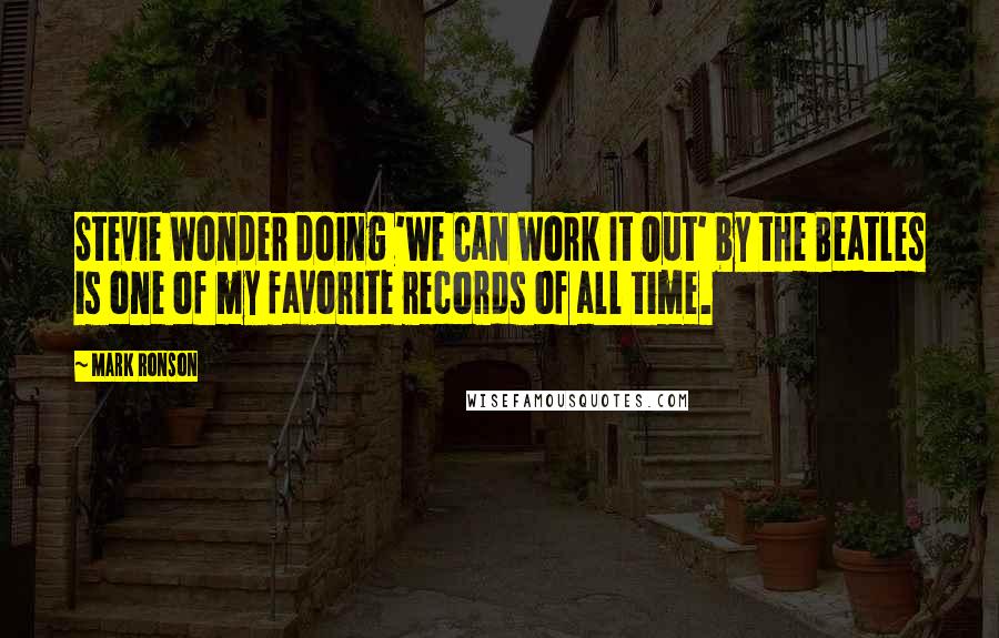 Mark Ronson quotes: Stevie Wonder doing 'We Can Work It Out' by the Beatles is one of my favorite records of all time.