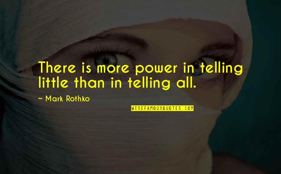 Mark Rothko Quotes By Mark Rothko: There is more power in telling little than