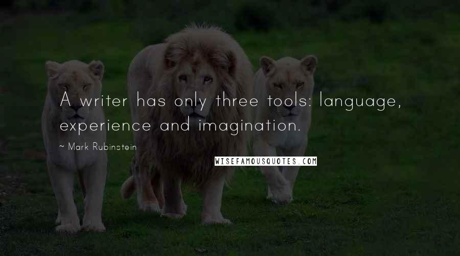 Mark Rubinstein quotes: A writer has only three tools: language, experience and imagination.