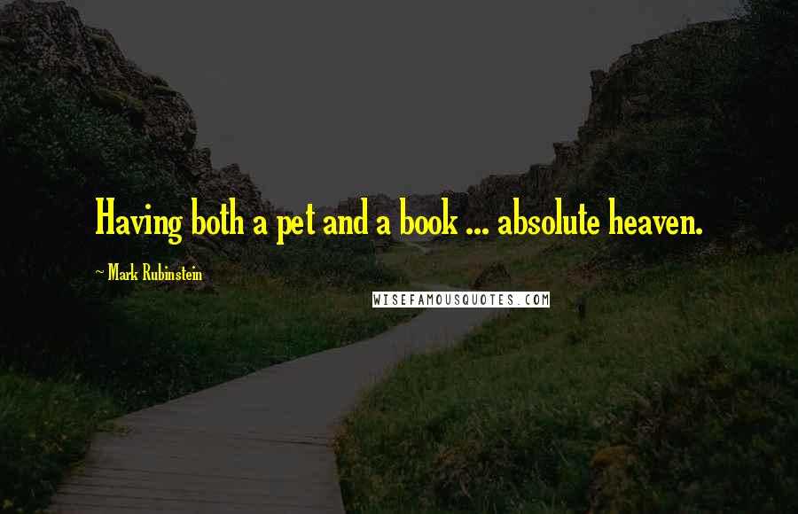 Mark Rubinstein quotes: Having both a pet and a book ... absolute heaven.