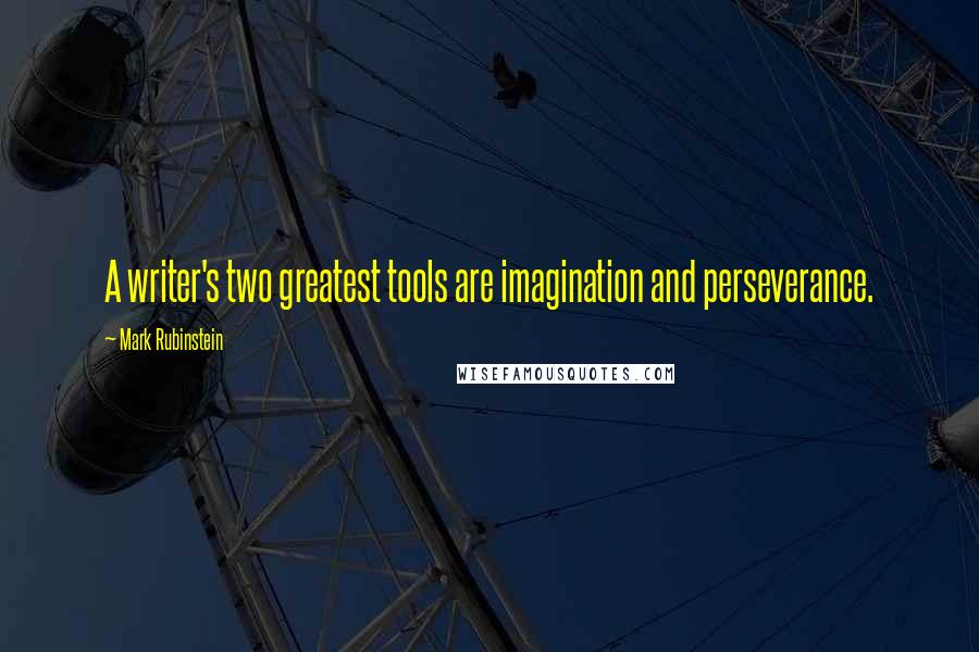 Mark Rubinstein quotes: A writer's two greatest tools are imagination and perseverance.