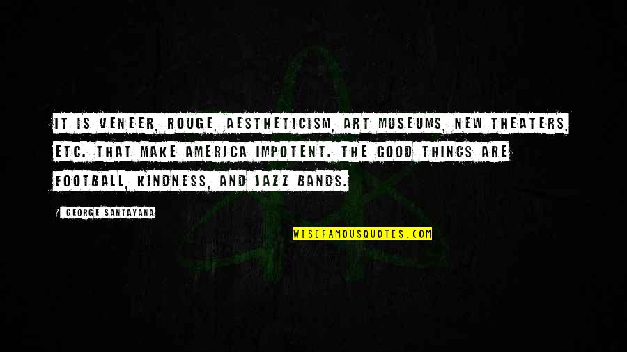 Mark Ruffalo Hulk Quotes By George Santayana: It is veneer, rouge, aestheticism, art museums, new