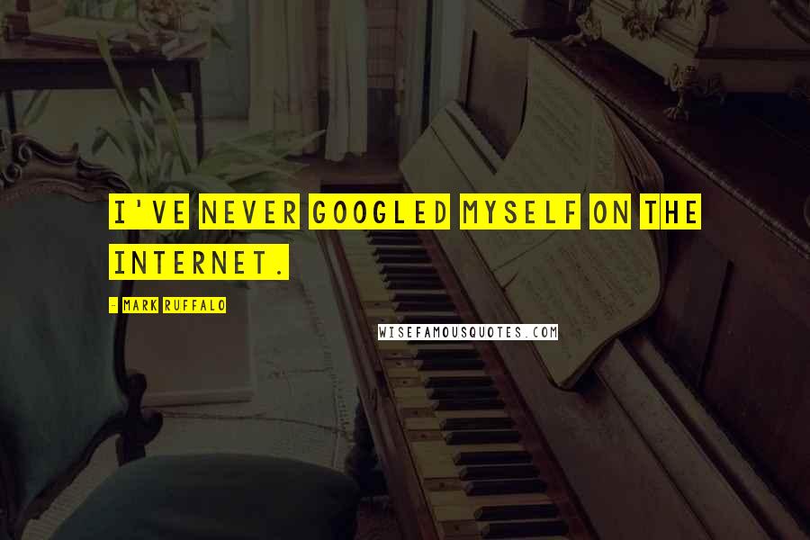 Mark Ruffalo quotes: I've never Googled myself on the Internet.