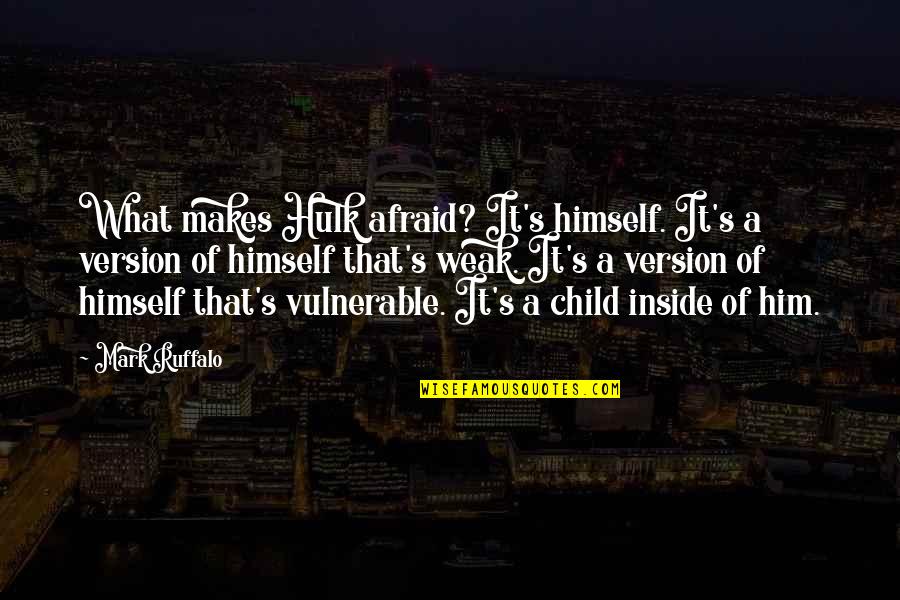 Mark Ruffalo Quotes By Mark Ruffalo: What makes Hulk afraid? It's himself. It's a Mark Ruffalo Quotes By Mark Ruffalo: What makes Hulk afraid? It's himself. It's a