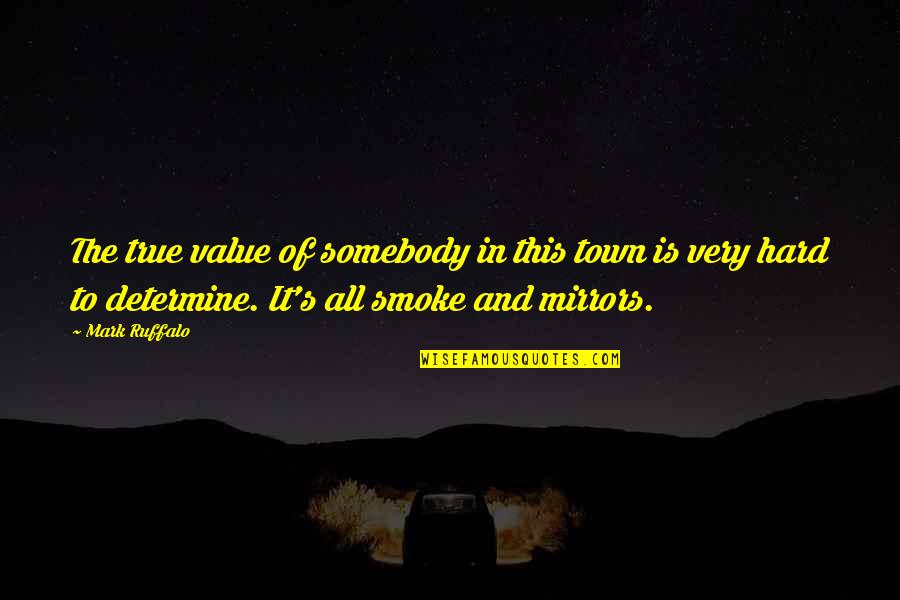 Mark Ruffalo Quotes By Mark Ruffalo: The true value of somebody in this town Mark Ruffalo Quotes By Mark Ruffalo: The true value of somebody in this town