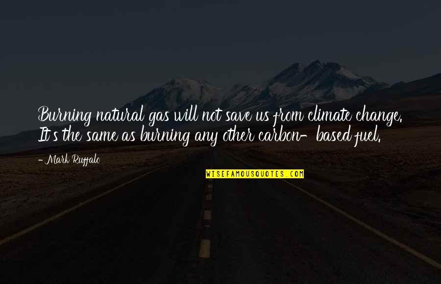 Mark Ruffalo Quotes By Mark Ruffalo: Burning natural gas will not save us from Mark Ruffalo Quotes By Mark Ruffalo: Burning natural gas will not save us from