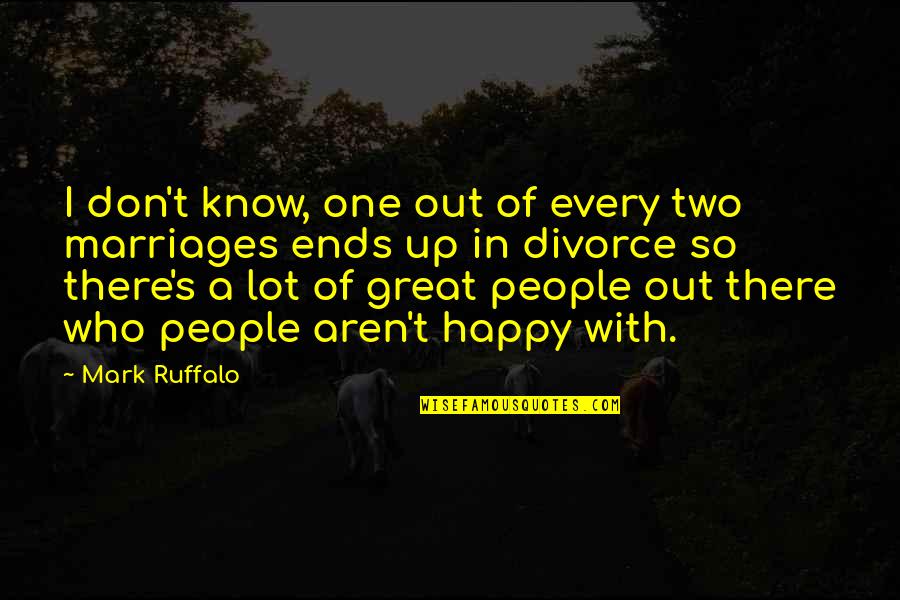 Mark Ruffalo Quotes By Mark Ruffalo: I don't know, one out of every two Mark Ruffalo Quotes By Mark Ruffalo: I don't know, one out of every two