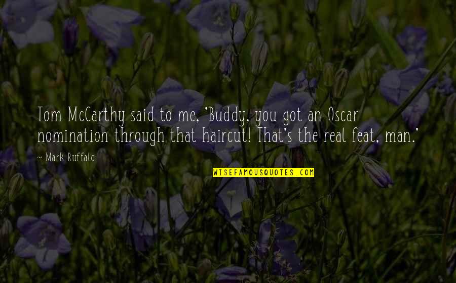 Mark Ruffalo Quotes By Mark Ruffalo: Tom McCarthy said to me, 'Buddy, you got Mark Ruffalo Quotes By Mark Ruffalo: Tom McCarthy said to me, 'Buddy, you got