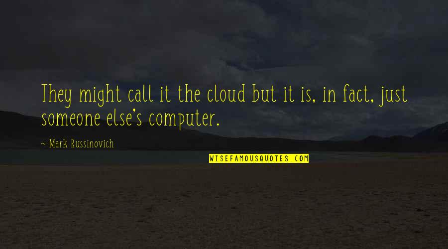 Mark Russinovich Quotes By Mark Russinovich: They might call it the cloud but it